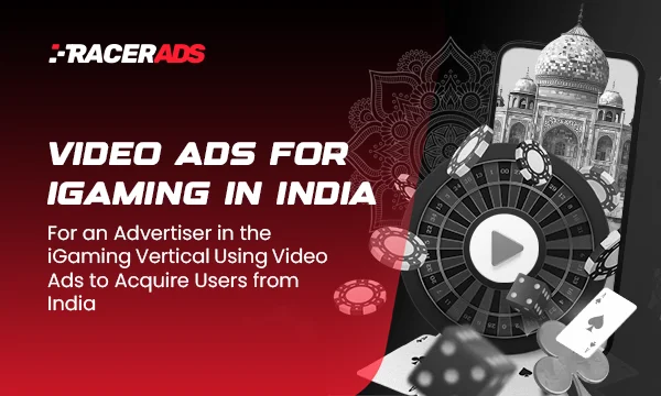 Case Study: For an Advertiser in the iGaming Vertical Using Video Ads to Acquire Users from India